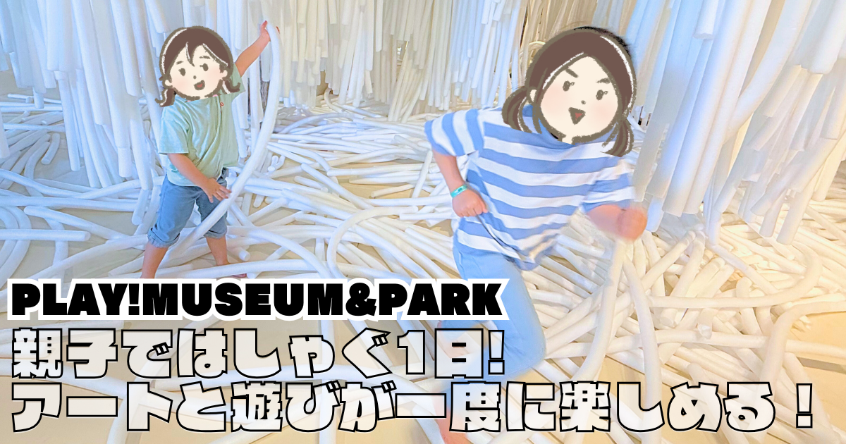 【お出かけレポ】立川「PLAY! MUSEUM & PARK」で親子ではしゃぐ1日！アートと遊びが一度に楽しめる！